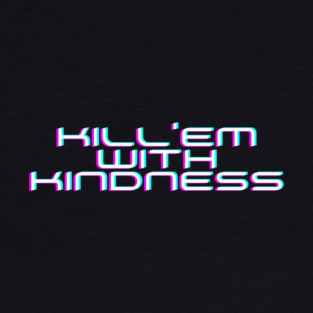 Kill'em With Kindness Edit by Just In Tee Shirts